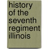 History Of The Seventh Regiment Illinois door Stephen E. Ambrose
