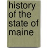 History Of The State Of Maine door Unknown Author