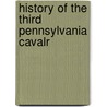 History Of The Third Pennsylvania Cavalr by Pennsylvania Cavalry.D. Regt.