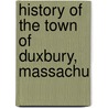 History Of The Town Of Duxbury, Massachu by Justin Winsor