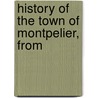 History Of The Town Of Montpelier, From by Thompson