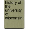 History Of The University Of Wisconsin; door Consul Willshire Butterfield
