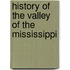 History Of The Valley Of The Mississippi