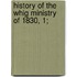 History Of The Whig Ministry Of 1830, 1;