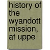 History Of The Wyandott Mission, At Uppe by James B. Finley