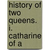 History Of Two Queens. I. Catharine Of A door William Hepworth Dixon