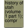 History Of Utah (Volume 1 Part 1); Compr door Ben Whitney