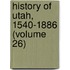 History Of Utah, 1540-1886 (Volume 26)