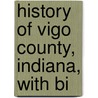 History Of Vigo County, Indiana, With Bi door H.C. Bradsby