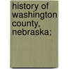 History Of Washington County, Nebraska; door John Thomas Bell