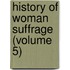 History Of Woman Suffrage (Volume 5)