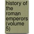 History of the Roman Emperors (Volume 5)
