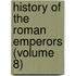History of the Roman Emperors (Volume 8)