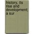 History, Its Rise And Development; A Sur