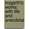 Hogarth's Works; With Life And Anecdotal door William Hogarth