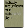Holiday Excursions Of A Naturalist [By R door Robert Garner