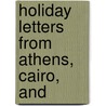 Holiday Letters From Athens, Cairo, And door Matilda Betham-Edwards