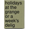 Holidays At The Grange Or A Week's Delig by Emily Mayer Higgins