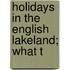 Holidays In The English Lakeland; What T