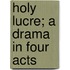 Holy Lucre; A Drama In Four Acts