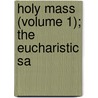 Holy Mass (Volume 1); The Eucharistic Sa by Herbert Lucas