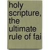 Holy Scripture, The Ultimate Rule Of Fai door William Fitzgerald