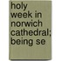 Holy Week In Norwich Cathedral; Being Se