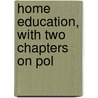 Home Education, With Two Chapters On Pol door George Etell Sargent