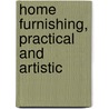 Home Furnishing, Practical And Artistic door Alice Maude Kellogg