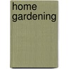 Home Gardening door Benjamin Franklin Albaugh