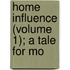 Home Influence (Volume 1); A Tale For Mo