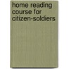 Home Reading Course For Citizen-Soldiers door United States. War Dept