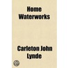 Home Waterworks; A Manual Of Water Suppl door Carleton John Lynde