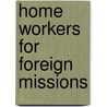 Home Workers For Foreign Missions door Elizabeth Jane Whately