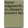Honor Edgeworth; Or,Ottawa's Present Ten by Henny Bernstein
