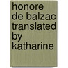 Honore De Balzac Translated By Katharine door Honoré de Balzac