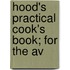 Hood's Practical Cook's Book; For The Av