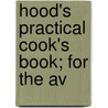 Hood's Practical Cook's Book; For The Av by C.I. Hood Co.