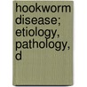 Hookworm Disease; Etiology, Pathology, D door George Dock