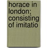 Horace In London; Consisting Of Imitatio door James Smith