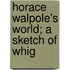 Horace Walpole's World; A Sketch Of Whig