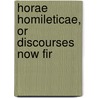 Horae Homileticae, Or Discourses Now Fir door Charles Simeon