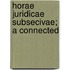 Horae Juridicae Subsecivae; A Connected