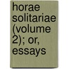 Horae Solitariae (Volume 2); Or, Essays door Ambrose Serle