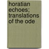 Horatian Echoes; Translations Of The Ode by Theodore Horace