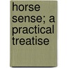 Horse Sense; A Practical Treatise door Joseph Curtis Curryer