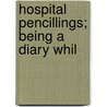 Hospital Pencillings; Being A Diary Whil by Elvira J. Powers