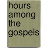 Hours Among The Gospels by Burt