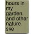 Hours In My Garden, And Other Nature Ske