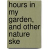 Hours In My Garden, And Other Nature Ske by Japp